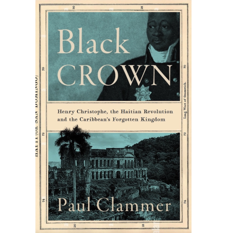 Book cover 'Black Crown: Henry Christophe, the Haitian Revolution and the Caribbean's Forgotten Kingdom' by Paul Clammer (Hurst Publishers)
